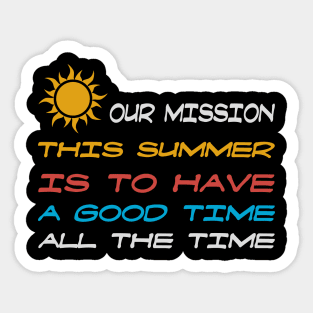 Our Mission This Summer Is To Have A Good Time All The Time Sticker